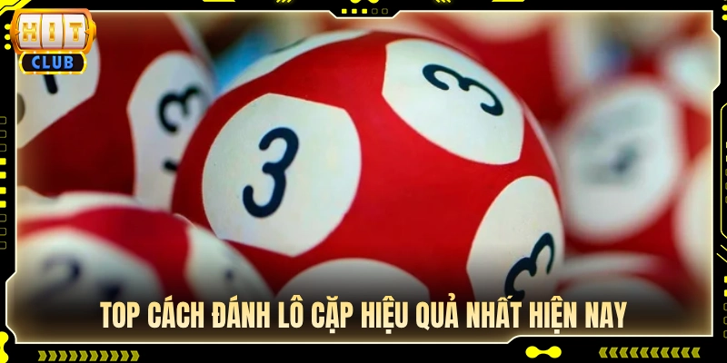 Tổng hợp các cách đánh lô cặp chuẩn xác 